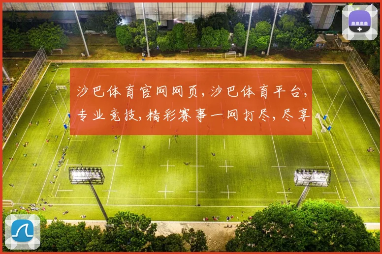 沙巴体育官网网页,沙巴体育平台,专业竞技,精彩赛事一网打尽,尽享刺激